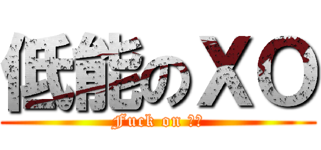 低能のＸＯ (Fuck on 小郭)