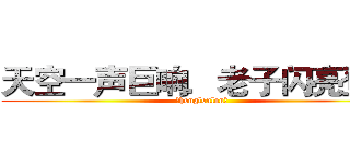 天空一声巨响．老子闪亮登场 (（honglonlon）)