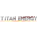 ＴＩＴＡＮ ＥＮＥＲＧＹ (進撃の巨人)