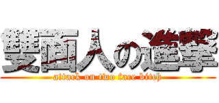 雙面人の進撃 (attack on two face bitch)