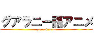 グアラニー語アニメ (guarani anime)