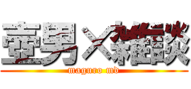 壺男×雑談 (maguro md)