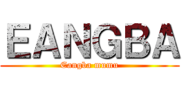 ＥＡＮＧＢＡ (Eangba mumu)