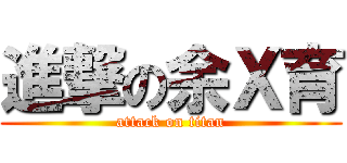 進撃の余Ｘ育 (attack on titan)