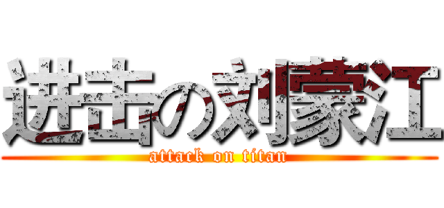 进击の刘蒙江 (attack on titan)