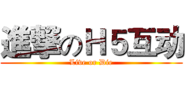 進撃のＨ５互动 (Live or Die)