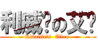 利威尔の艾伦 (Rivaille’s  Ellen )