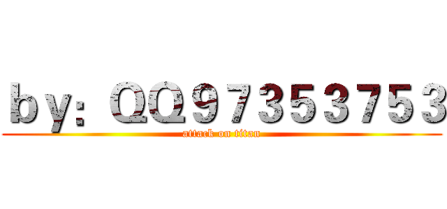 ｂｙ：ＱＱ９７３５３７５３ (attack on titan)