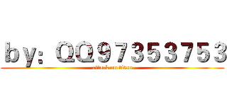 ｂｙ：ＱＱ９７３５３７５３ (attack on titan)