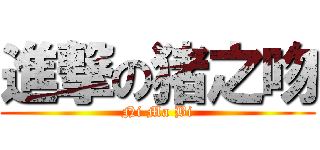 進撃の猪之吻 (Ni Ma Bi)