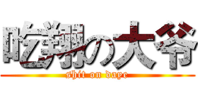 吃翔の大爷 (shit on daye)