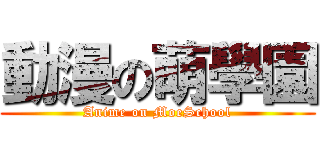 動漫の萌學園 (Anime on MoeSchool)