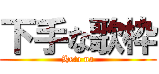 下手な歌枠 (Heta na)