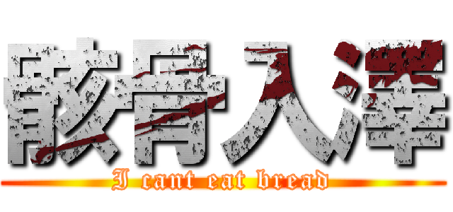 骸骨入澤 (I cant eat bread)