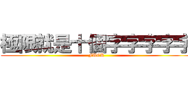 極限就是十個字字字字字 (FUCK)