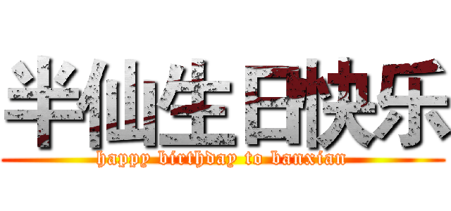 半仙生日快乐 (happy birthday to banxian)