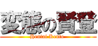 変態の賢登 (Hentai Kento )