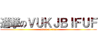進撃のＶＵＫＪＢＩＦＵＦ (attack on titan)