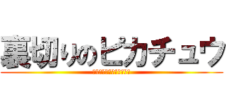 裏切りのピカチュウ (？？？？？？？？？？？？)