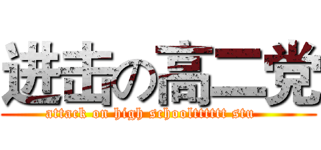 进击の高二党 (attack on high schooltttttt stu   )