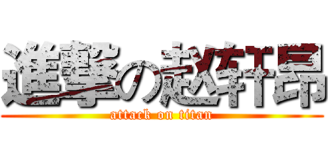 進撃の赵轩昂 (attack on titan)