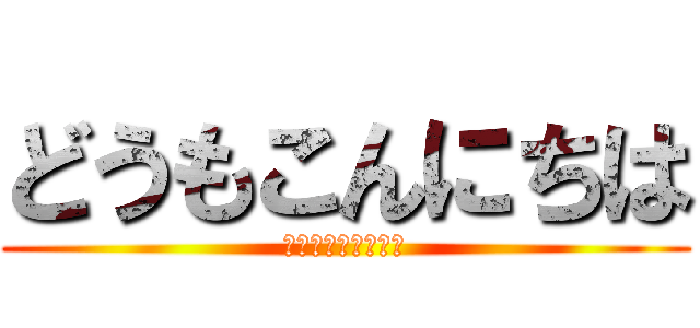 どうもこんにちは (あいさつしましょう)