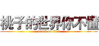 桃子的世界你不懂 (attack on titan)