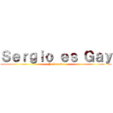 Ｓｅｒｇｉｏ ｅｓ Ｇａｙ (Ya tu sabe)