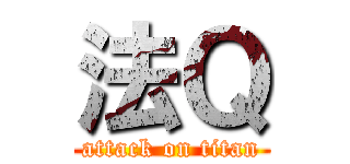 法Ｑ (attack on titan)