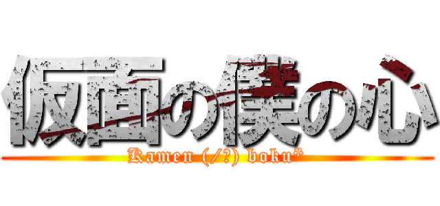 仮面の僕の心 (Kamen (/ω) boku*)