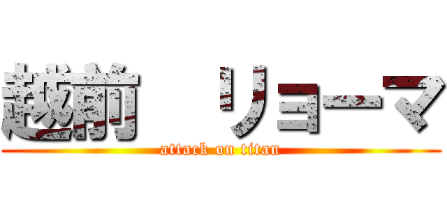 越前  リョーマ (attack on titan)