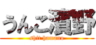 うんこ濱野 (shit hamano)
