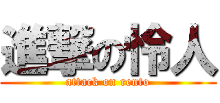 進撃の怜人 (attack on rento)