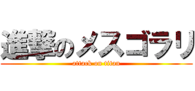 進撃のメスゴラリ (attack on titan)