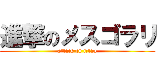 進撃のメスゴラリ (attack on titan)