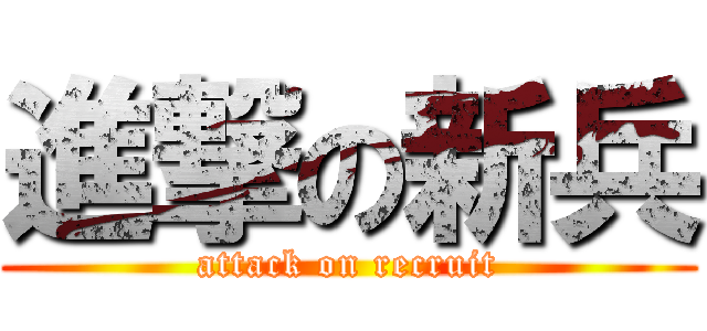 進撃の新兵 (attack on recruit)