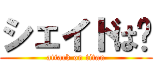 シェイドは👎 (attack on titan)