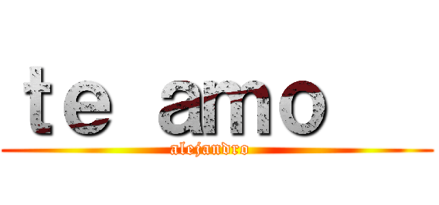 ｔｅ ａｍｏ    (alejandro  )