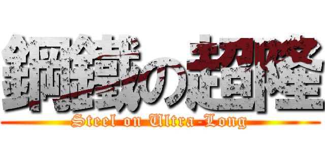 鋼鐵の超隆 (Steel on Ultra-Long)