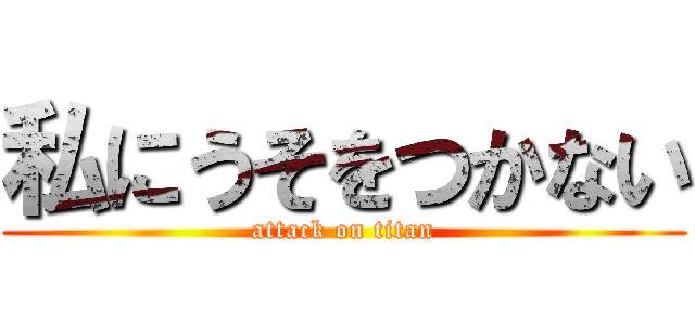 私にうそをつかない (attack on titan)