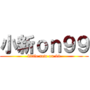 小新ｏｎ９９ (little new on 99)
