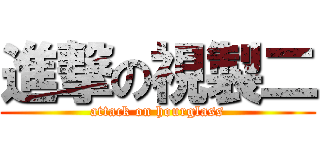 進撃の視製二 (attack on hourglass)