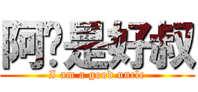 阿鱼是好叔 (I am a good uncle)