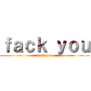 ｆａｃｋ ｙｏｕ (fack you)