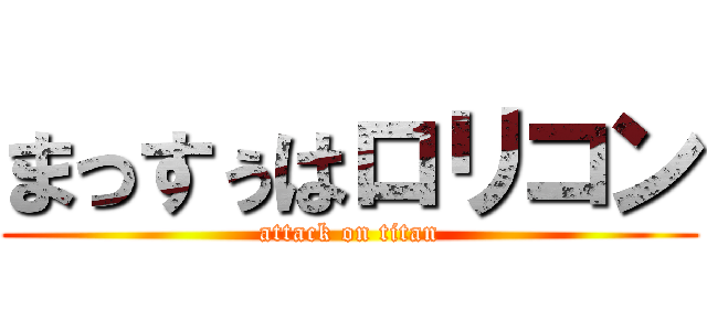 まっすぅはロリコン (attack on titan)