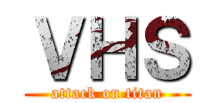 ＶＨＳ (attack on titan)