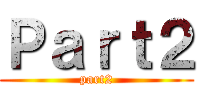 Ｐａｒｔ２ (part2)