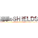 進撃のＳＨＩＥＬＤＳ (attack on shields)