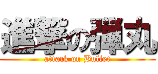 進撃の弾丸 (attack on Bullet)