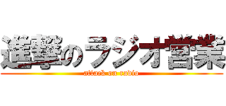 進撃のラジオ営業 (attack on radio)